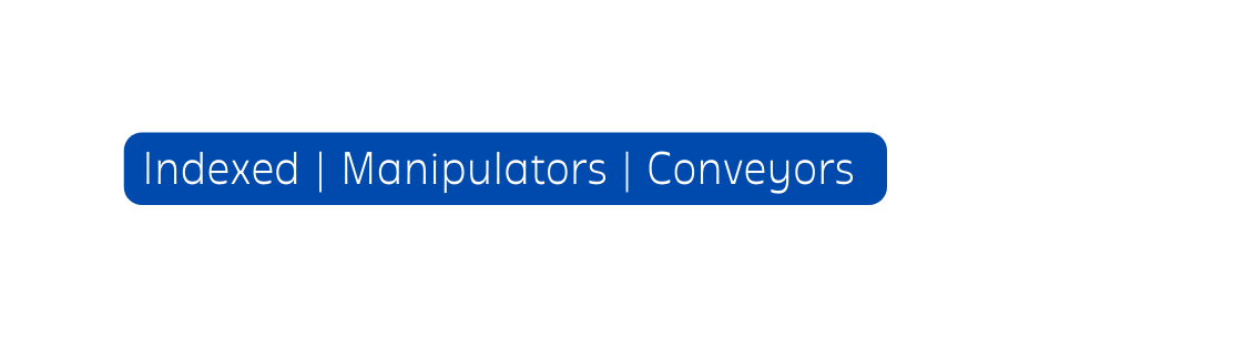 Indexed Manipulators Conveyors